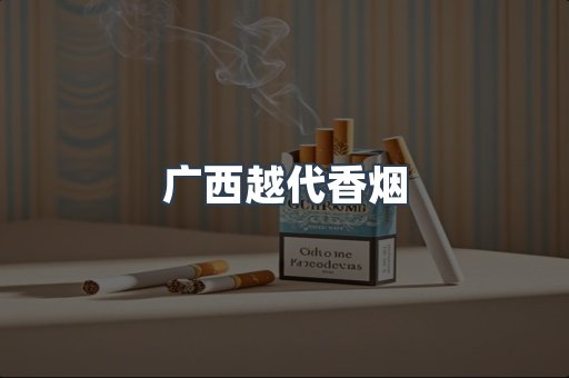 广西越代香烟